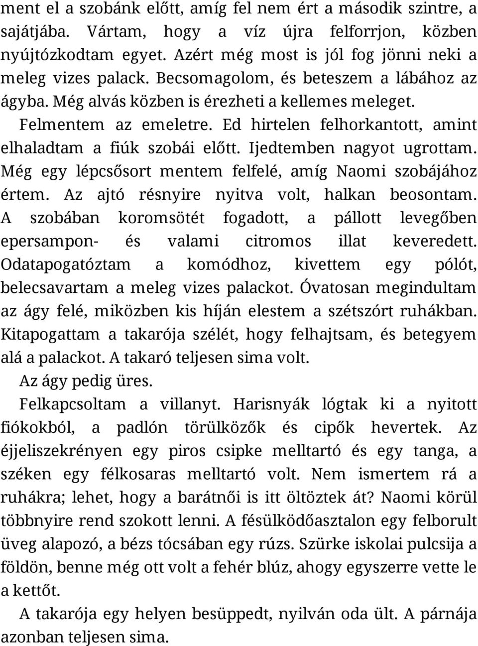 Ijedtemben nagyot ugrottam. Még egy lépcsősort mentem felfelé, amíg Naomi szobájához értem. Az ajtó résnyire nyitva volt, halkan beosontam.