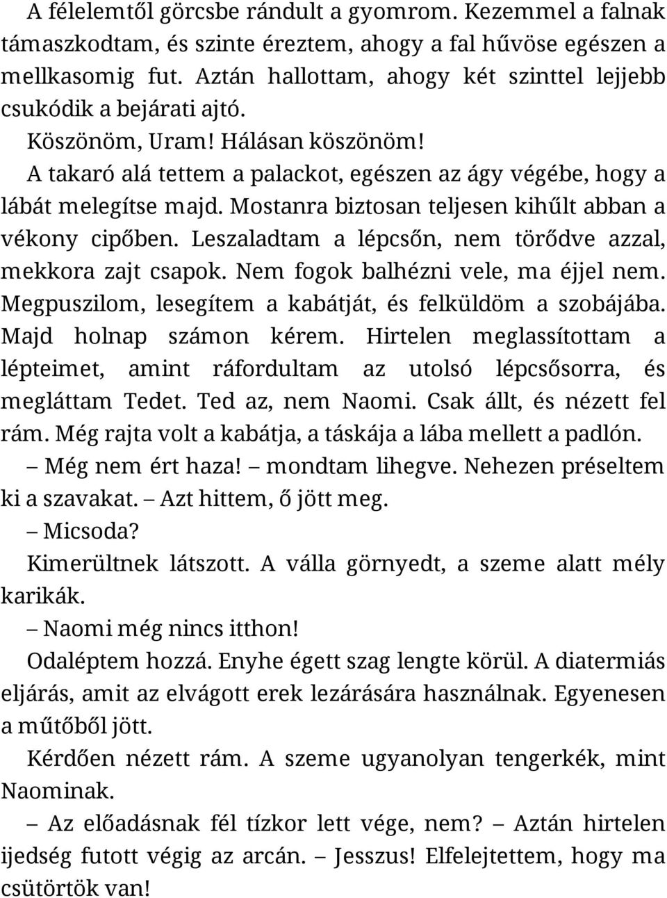 Mostanra biztosan teljesen kihűlt abban a vékony cipőben. Leszaladtam a lépcsőn, nem törődve azzal, mekkora zajt csapok. Nem fogok balhézni vele, ma éjjel nem.