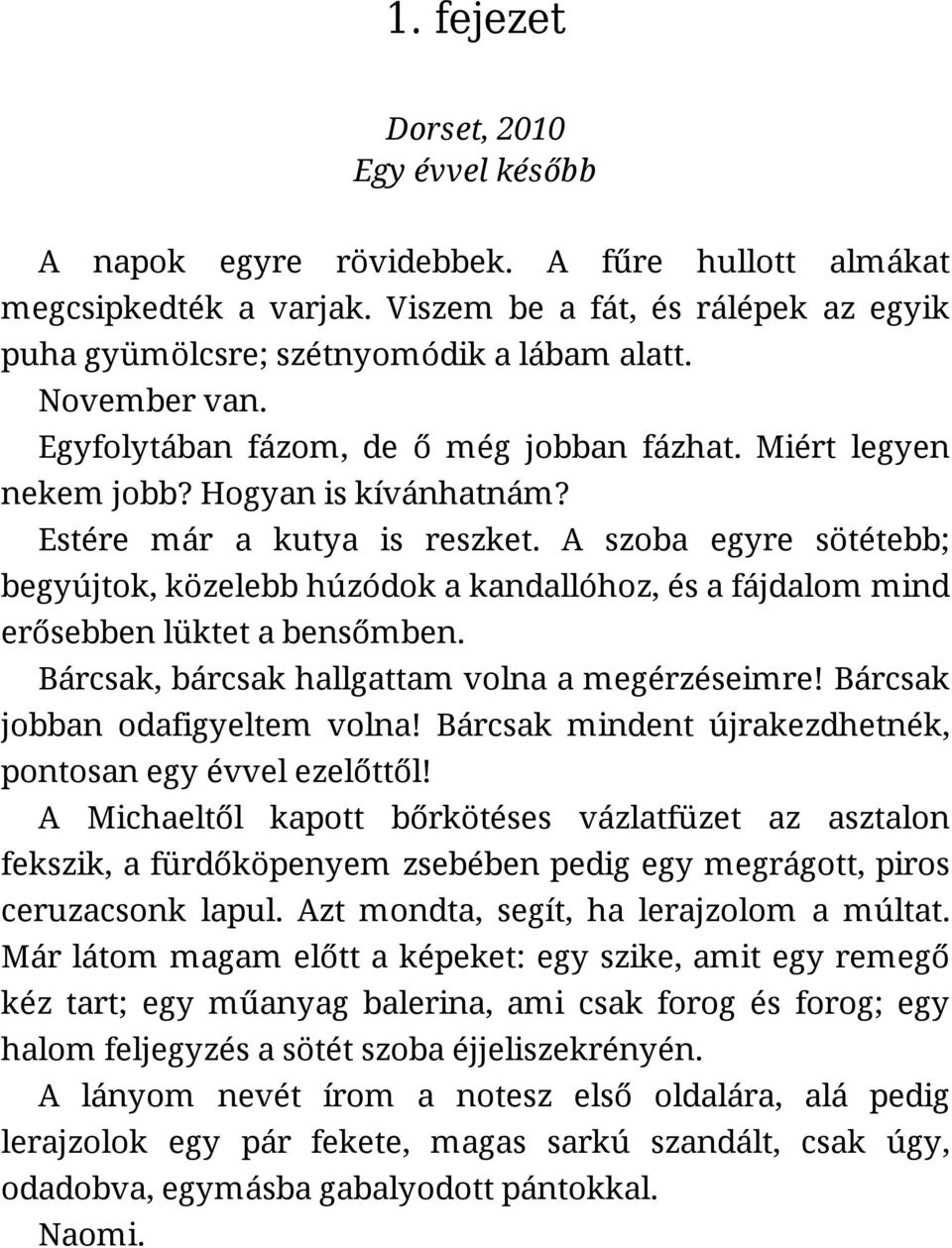 A szoba egyre sötétebb; begyújtok, közelebb húzódok a kandallóhoz, és a fájdalom mind erősebben lüktet a bensőmben. Bárcsak, bárcsak hallgattam volna a megérzéseimre!