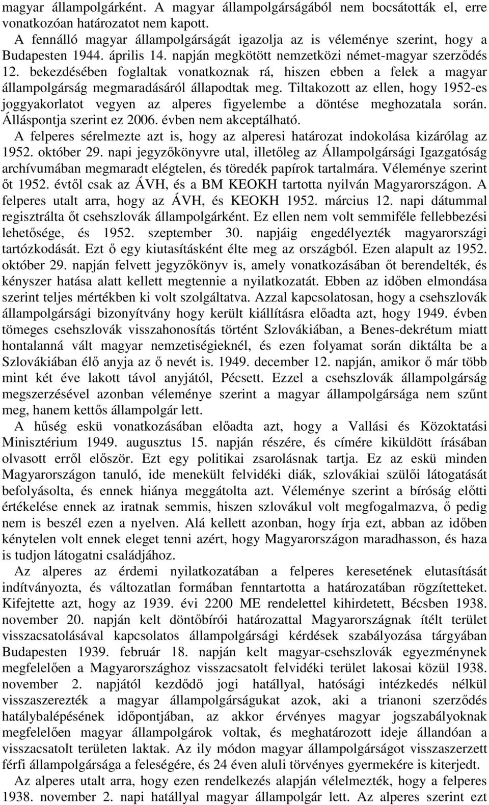 bekezdésében foglaltak vonatkoznak rá, hiszen ebben a felek a magyar állampolgárság megmaradásáról állapodtak meg.