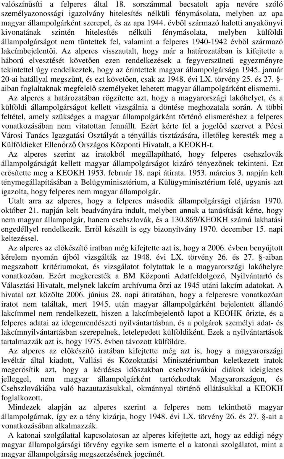 Az alperes visszautalt, hogy már a határozatában is kifejtette a háború elvesztését követen ezen rendelkezések a fegyverszüneti egyezményre tekintettel úgy rendelkeztek, hogy az érintettek magyar