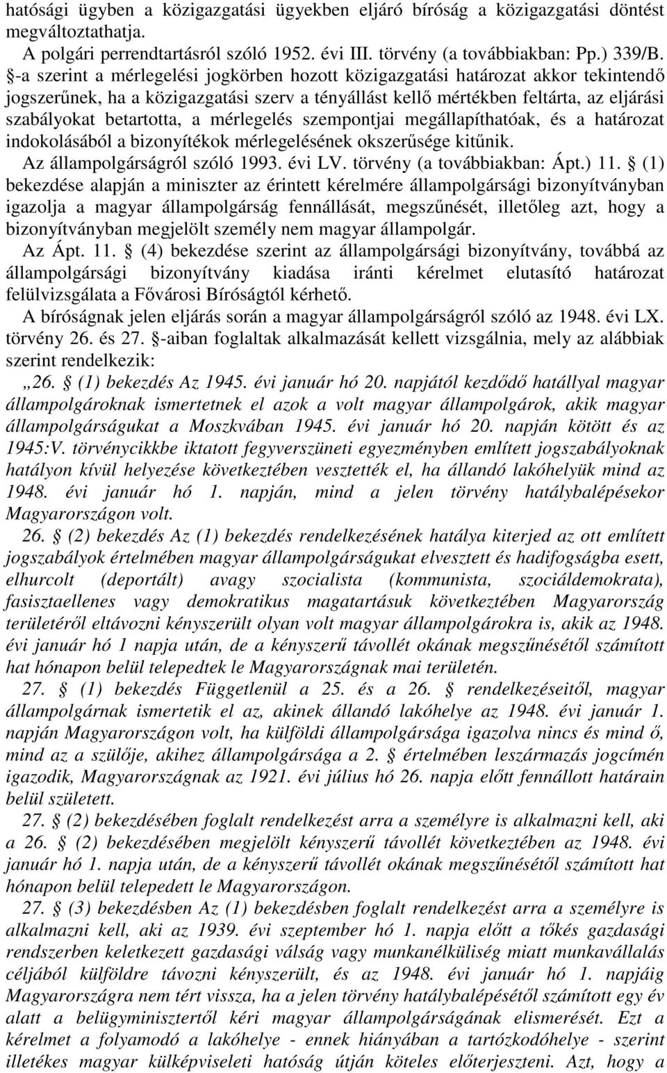 mérlegelés szempontjai megállapíthatóak, és a határozat indokolásából a bizonyítékok mérlegelésének okszersége kitnik. Az állampolgárságról szóló 1993. évi LV. törvény (a továbbiakban: Ápt.) 11.