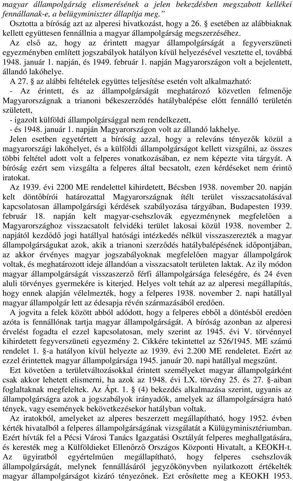 Az els az, hogy az érintett magyar állampolgárságát a fegyverszüneti egyezményben említett jogszabályok hatályon kívül helyezésével vesztette el, továbbá 1948. január 1. napján, és 1949. február 1.