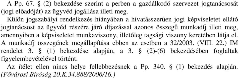 amennyiben a képviseletet munkaviszony, illetleg tagsági viszony keretében látja el. A munkadíj összegének megállapítása ebben az esetben a 32/2003. (VIII. 22.