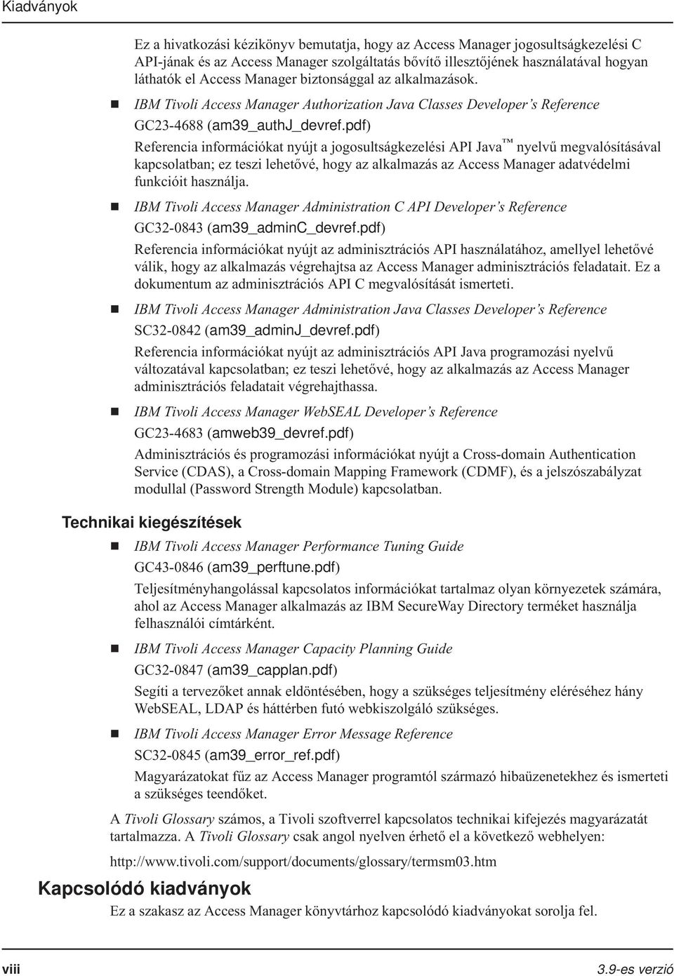 pdf) Referencia információkat nyújt a jogosultságkezelési API Java nyelvű megvalósításával kapcsolatban; ez teszi lehetővé, hogy az alkalmazás az Access Manager adatvédelmi funkcióit használja.