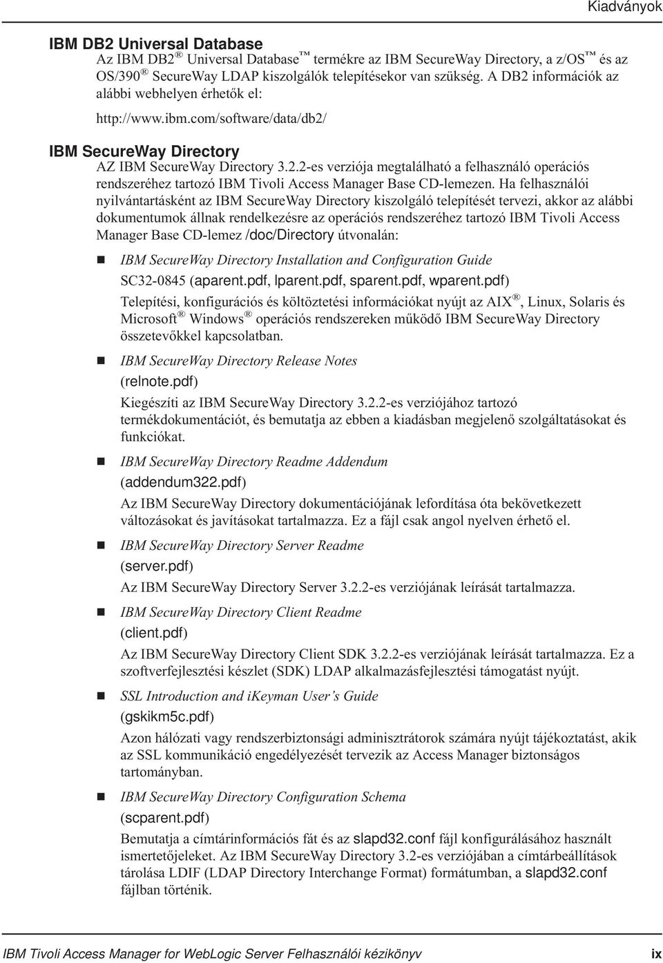 Ha felhasználói nyilvántartásként az IBM SecureWay Directory kiszolgáló telepítését tervezi, akkor az alábbi dokumentumok állnak rendelkezésre az operációs rendszeréhez tartozó IBM Tivoli Access