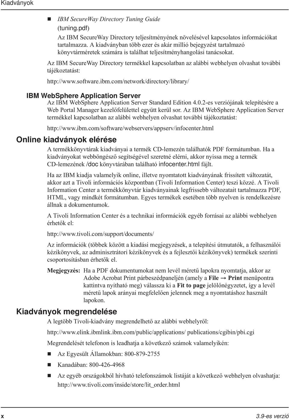 Az IBM SecureWay Directory termékkel kapcsolatban az alábbi webhelyen olvashat további tájékoztatást: http://www.software.ibm.