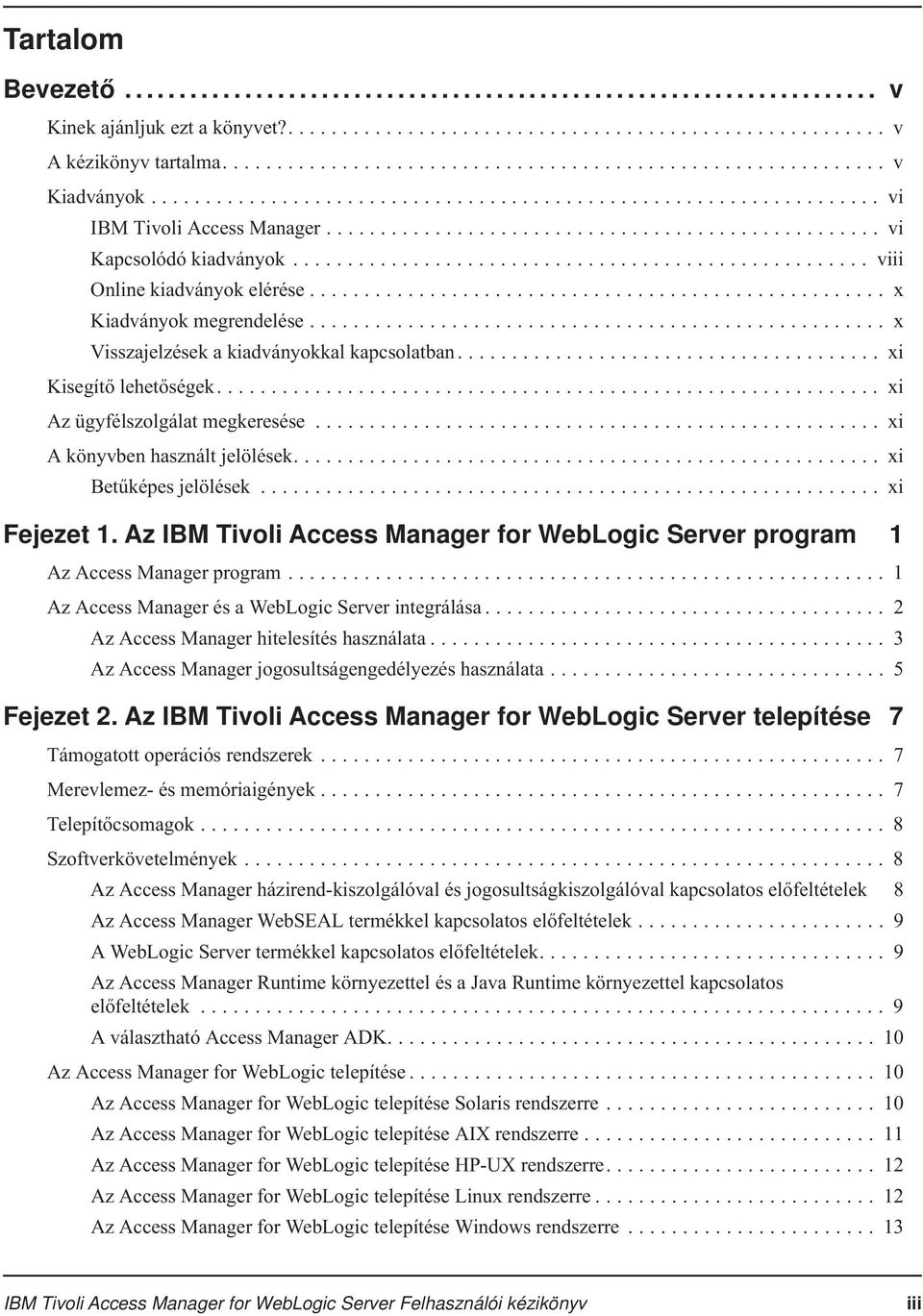 .. xi Betűképes jelölések... xi Fejezet 1. Az IBM Tivoli Access Manager for WebLogic Server program 1 Az Access Manager program... 1 Az Access Manager és a WebLogic Server integrálása.