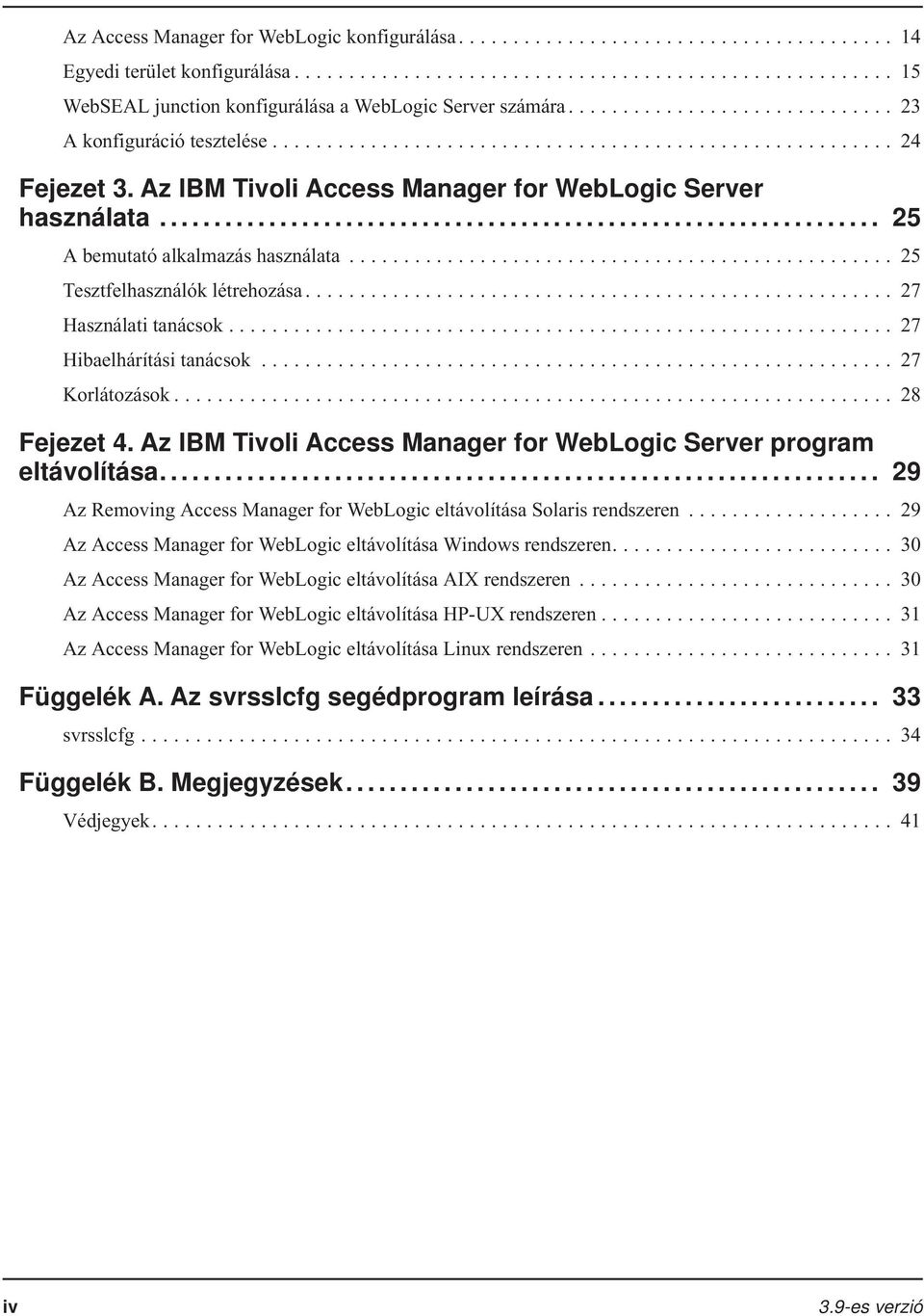 .. 27 Korlátozások... 28 Fejezet 4. Az IBM Tivoli Access Manager for WebLogic Server program eltávolítása... 29 Az Removing Access Manager for WebLogic eltávolítása Solaris rendszeren.