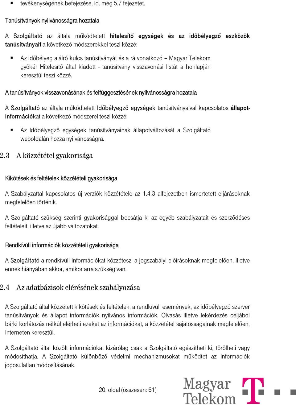 tanúsítványát és a rá vonatkozó Magyar Telekom gyökér Hitelesítő által kiadott - tanúsítvány visszavonási listát a honlapján keresztül teszi közzé.