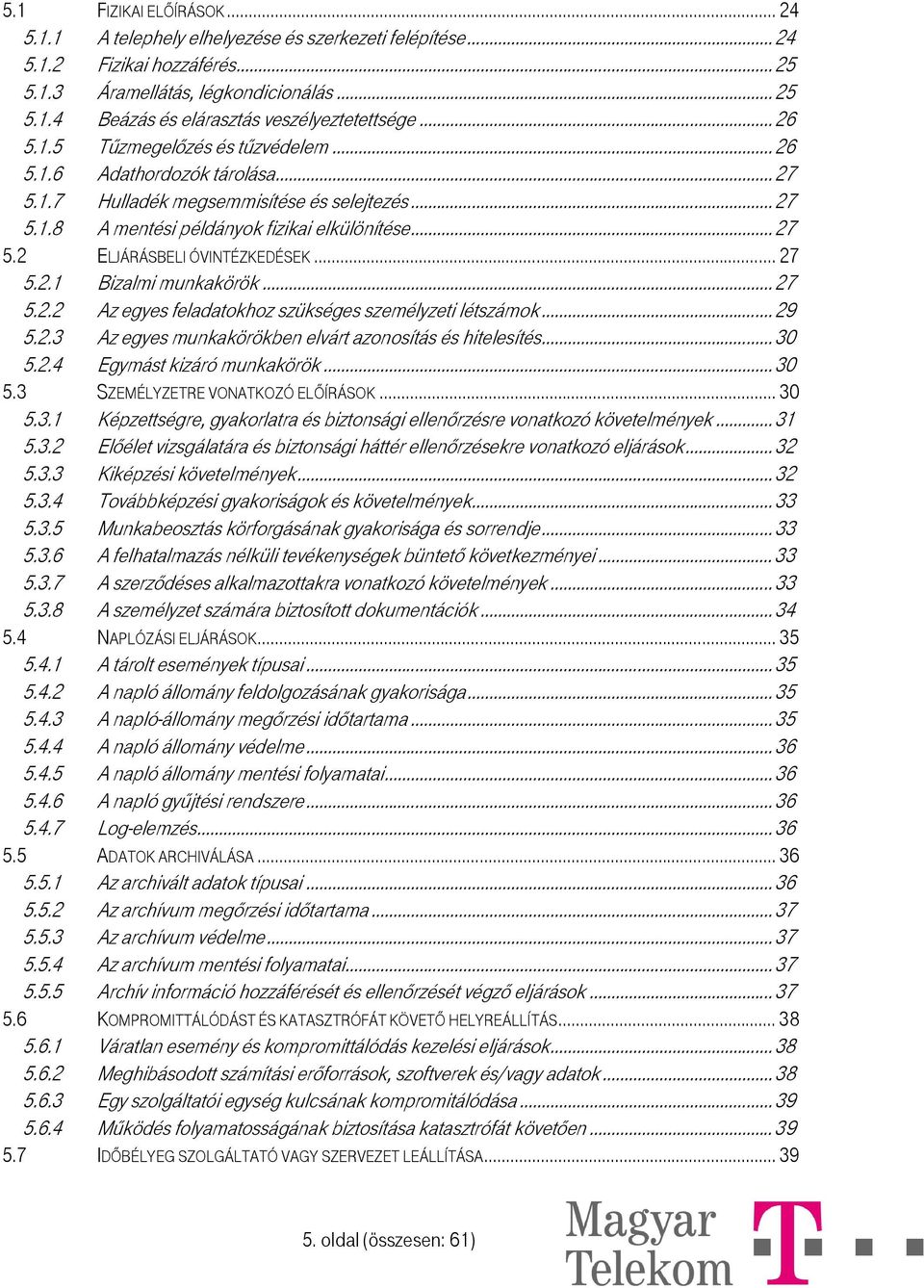 .. 27 5.2.1 Bizalmi munkakörök... 27 5.2.2 Az egyes feladatokhoz szükséges személyzeti létszámok... 29 5.2.3 Az egyes munkakörökben elvárt azonosítás és hitelesítés... 30 5.2.4 Egymást kizáró munkakörök.