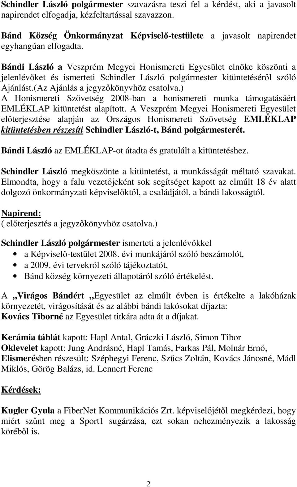 Bándi László a Veszprém Megyei Honismereti Egyesület elnöke köszönti a jelenlévıket és ismerteti Schindler László polgármester kitüntetésérıl szóló Ajánlást.(Az Ajánlás a jegyzıkönyvhöz csatolva.