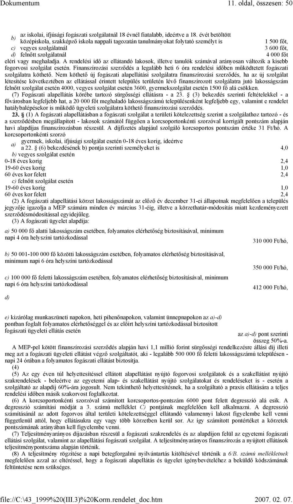 A rendelési idő az ellátandó lakosok, illetve tanulók számával arányosan változik a kisebb fogorvosi szolgálat esetén.