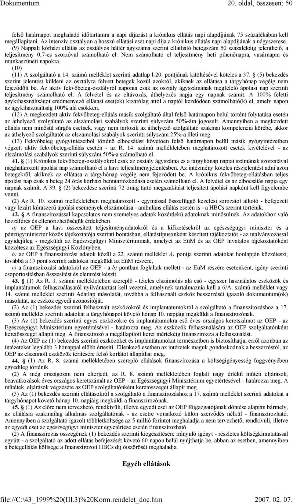 (9) Nappali kórházi ellátás az osztályos háttér ágyszáma szerint ellátható betegszám 50 százalékáig jelenthető, a teljesítmény 0,7-es szorzóval számolható el.