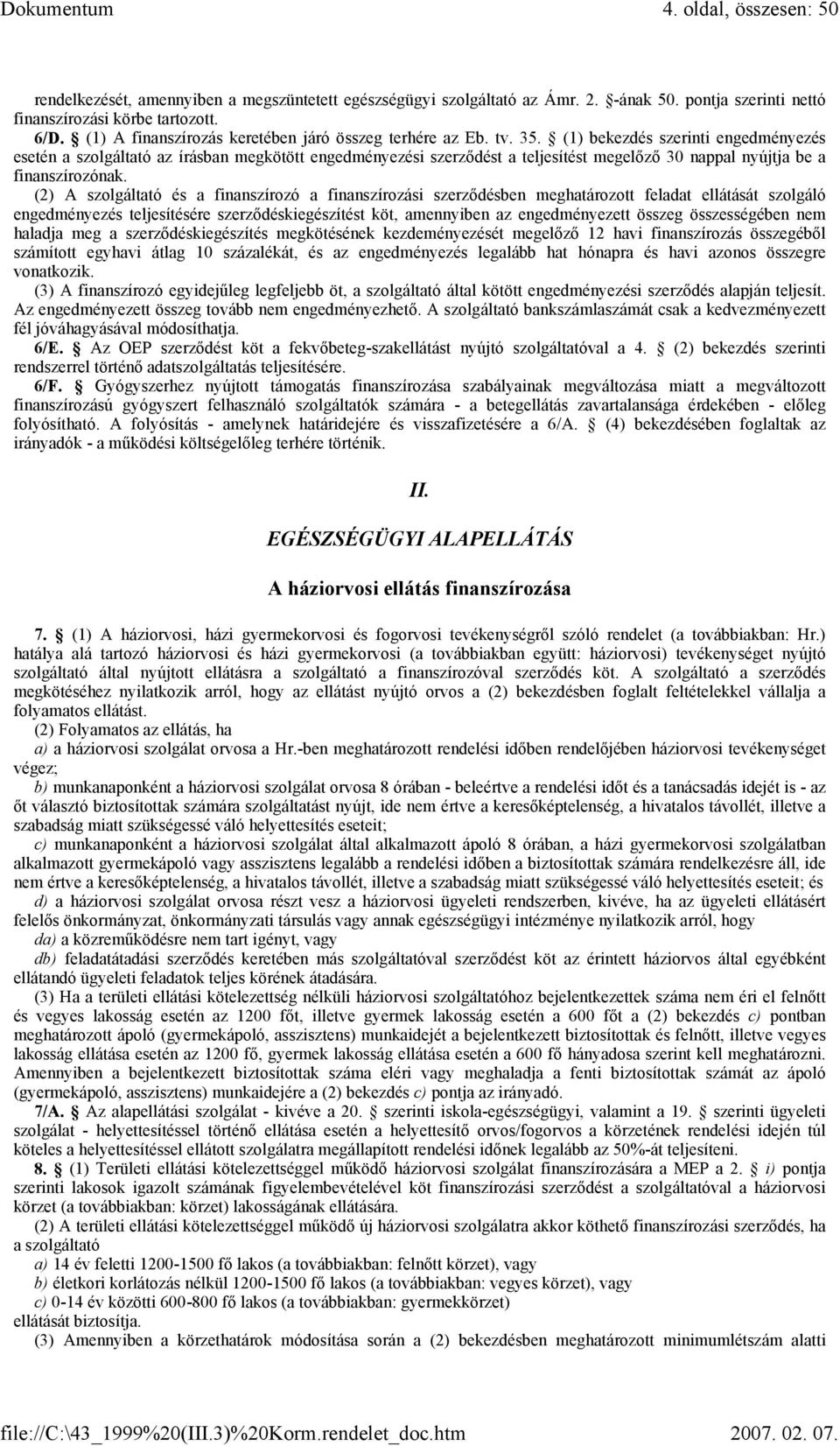 (1) bekezdés szerinti engedményezés esetén a szolgáltató az írásban megkötött engedményezési szerződést a teljesítést megelőző 30 nappal nyújtja be a finanszírozónak.