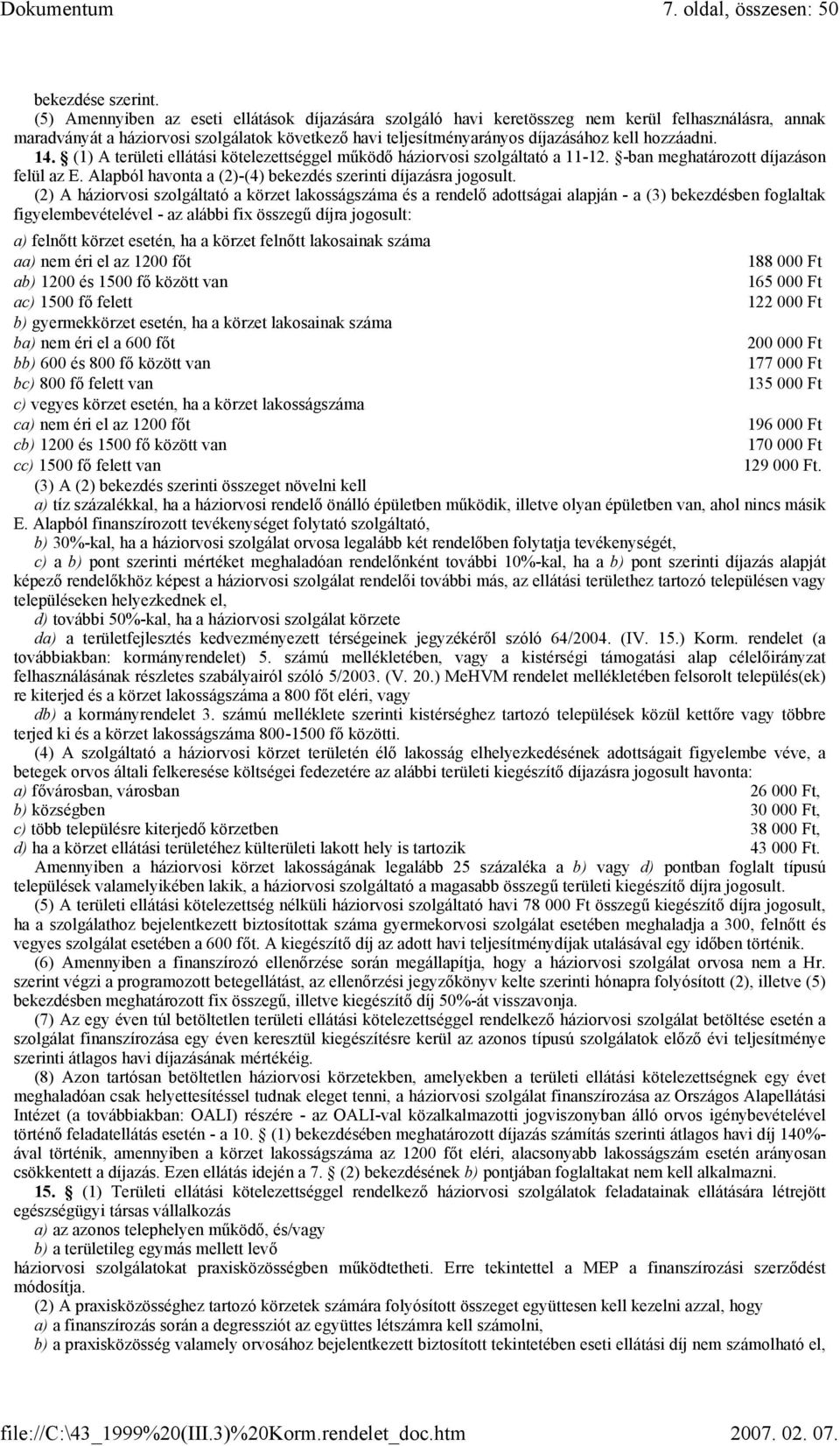 hozzáadni. 14. (1) A területi ellátási kötelezettséggel működő háziorvosi szolgáltató a 11-12. -ban meghatározott díjazáson felül az E. Alapból havonta a (2)-(4) bekezdés szerinti díjazásra jogosult.