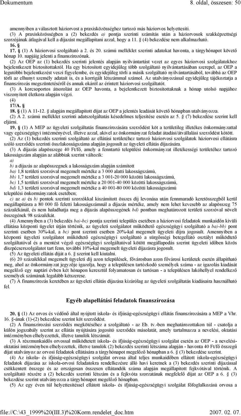 (4) bekezdése nem alkalmazható. 16. 17. (1) A háziorvosi szolgáltató a 2. és 20. számú melléklet szerinti adatokat havonta, a tárgyhónapot követő hónap 10. napjáig jelenti a finanszírozónak.