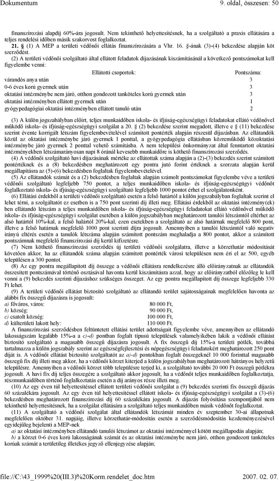 (2) A területi védőnői szolgáltató által ellátott feladatok díjazásának kiszámításánál a következő pontszámokat kell figyelembe venni: Ellátotti csoportok: Pontszáma: várandós anya után 3 0-6 éves