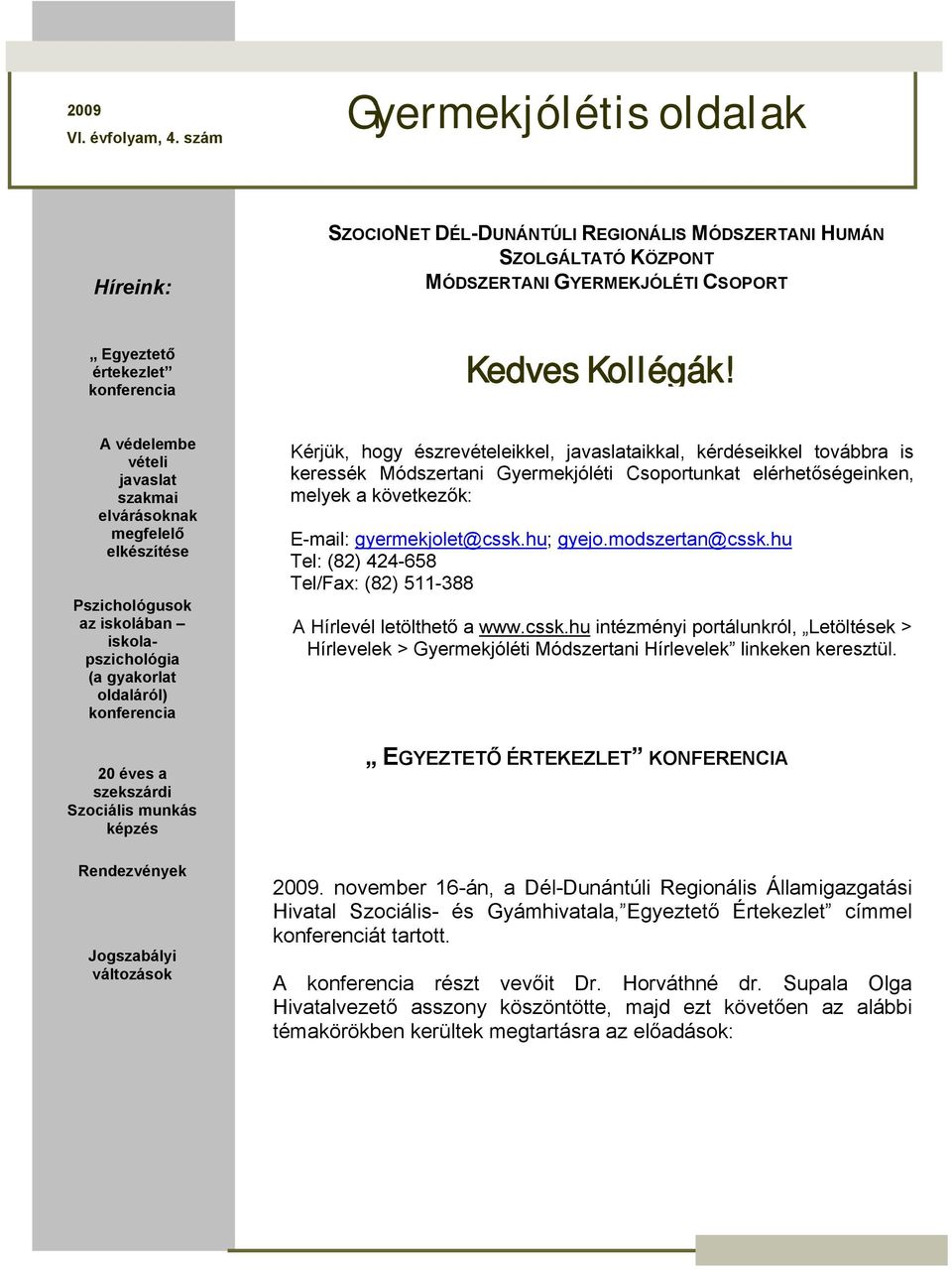 A védelembe vételi javaslat szakmai elvárásoknak megfelelő elkészítése Pszichológusok az iskolában iskolapszichológia (a gyakorlat oldaláról) konferencia Kérjük, hogy észrevételeikkel,