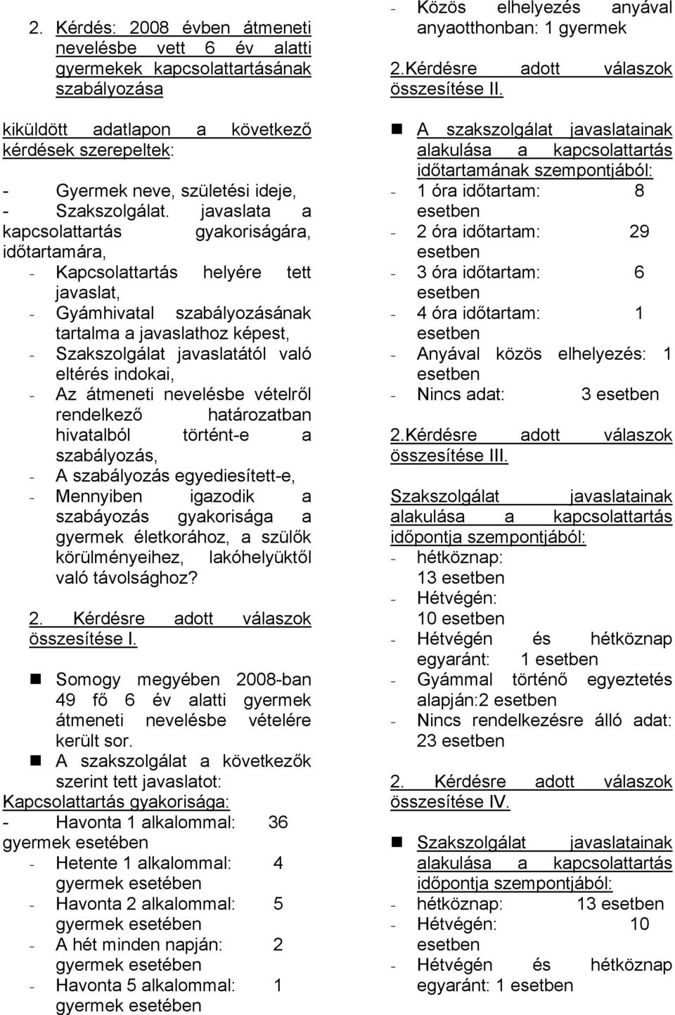 javaslata a kapcsolattartás gyakoriságára, időtartamára, - Kapcsolattartás helyére tett javaslat, - Gyámhivatal szabályozásának tartalma a javaslathoz képest, - Szakszolgálat javaslatától való