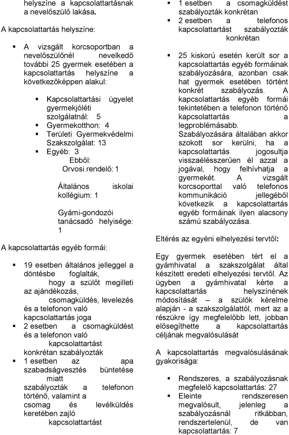 gyermekjóléti szolgálatnál: 5 Gyermekotthon: 4 Területi Gyermekvédelmi Szakszolgálat: 13 Egyéb: 3 Ebből: Orvosi rendelő: 1 Általános kollégium: 1 iskolai Gyámi-gondozói tanácsadó helyisége: 1 A