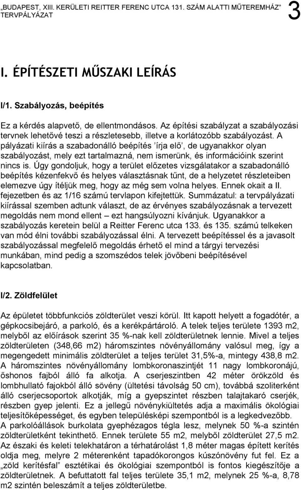 A pályázati kiírás a szabadonálló beépítés írja elő, de ugyanakkor olyan szabályozást, mely ezt tartalmazná, nem ismerünk, és információink szerint nincs is.