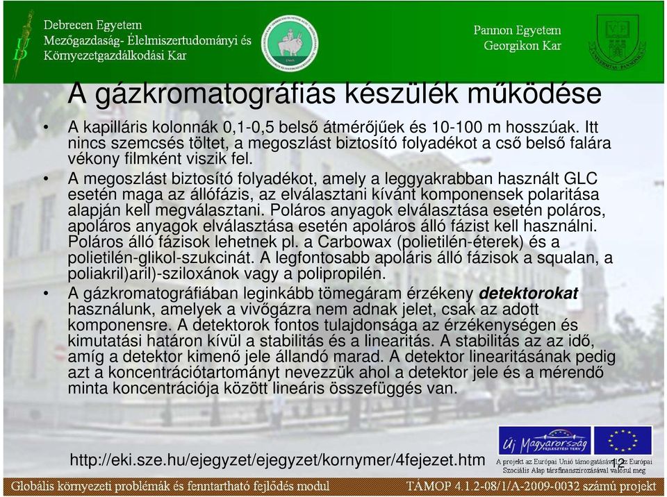 A megoszlást biztosító folyadékot, amely a leggyakrabban használt GLC esetén maga az állófázis, az elválasztani kívánt komponensek polaritása alapján kell megválasztani.