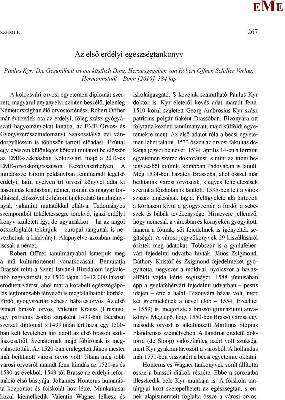 gyógyászati hagyományokat kutatja, az Orvos- és Gyógyszerészettudományi Szakosztálya évi vándorgyűlésein is többször tartott előadást.