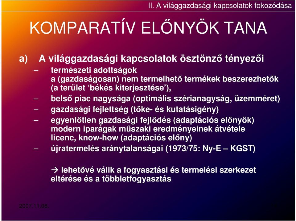 fejlettség (tőke- és kutatásigény) egyenlőtlen gazdasági fejlődés (adaptációs előnyök) modern iparágak műszaki eredményeinek átvétele licenc, know-how