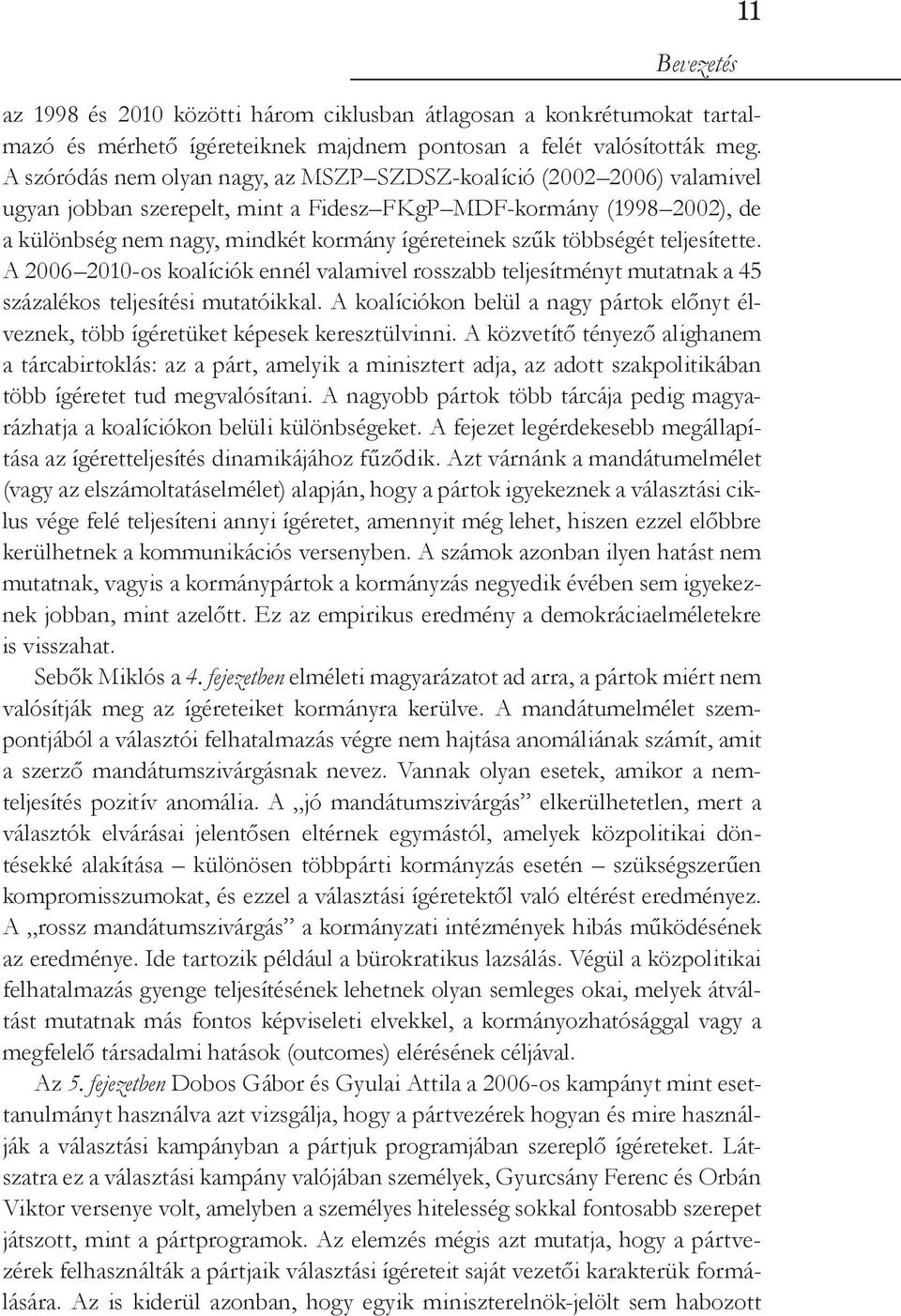 többségét teljesítette. A 2006 2010-os koalíciók ennél valamivel rosszabb teljesítményt mutatnak a 45 százalékos teljesítési mutatóikkal.