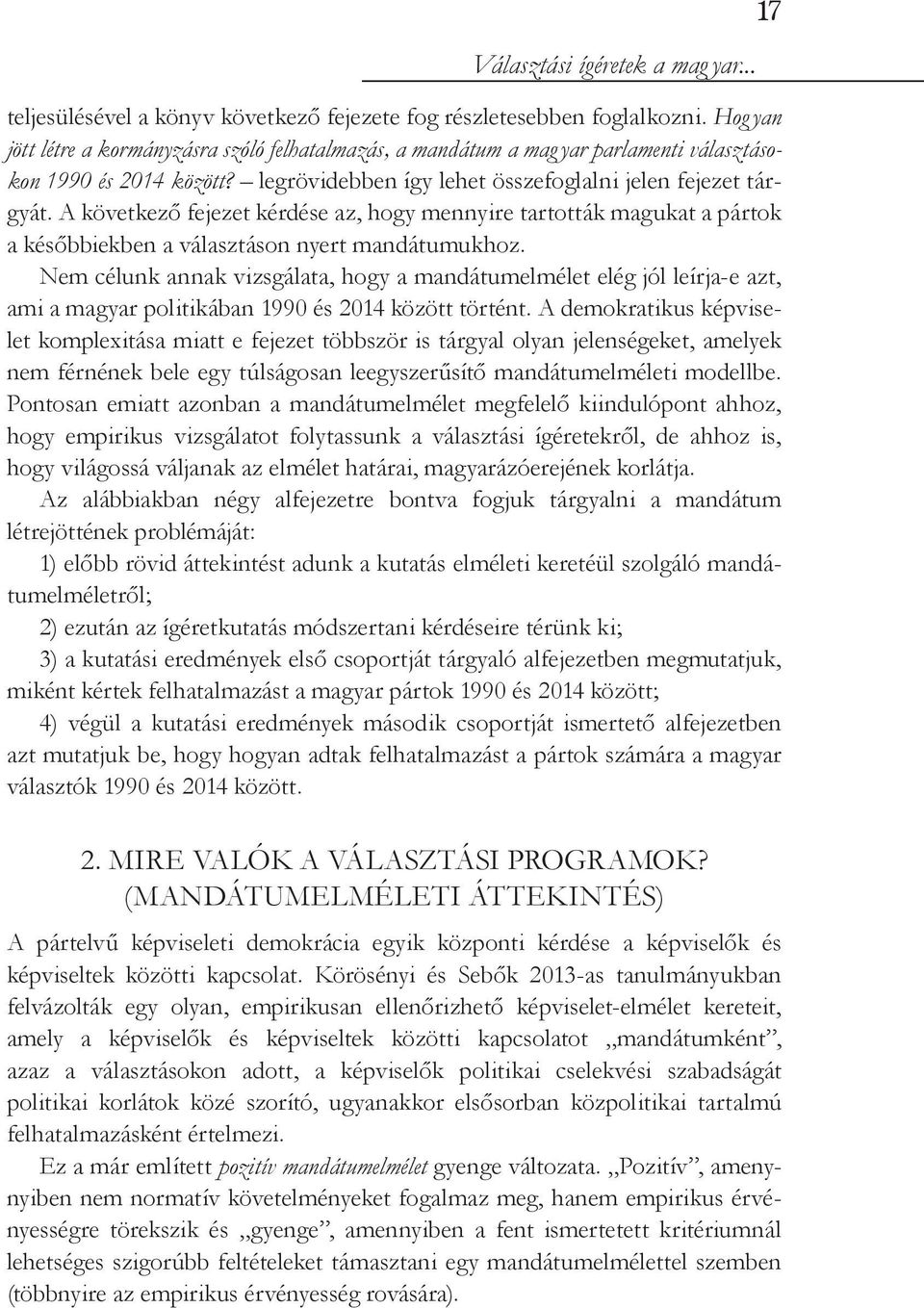 A következő fejezet kérdése az, hogy mennyire tartották magukat a pártok a későbbiekben a választáson nyert mandátumukhoz.