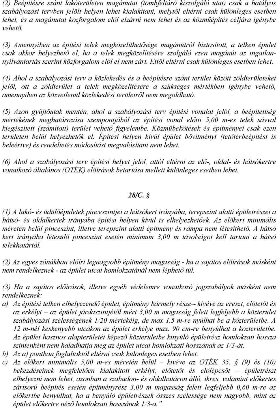 (3) Amennyiben az építési telek megközelíthetősége magánútról biztosított, a telken épület csak akkor helyezhető el, ha a telek megközelítésére szolgáló ezen magánút az ingatlannyilvántartás szerint