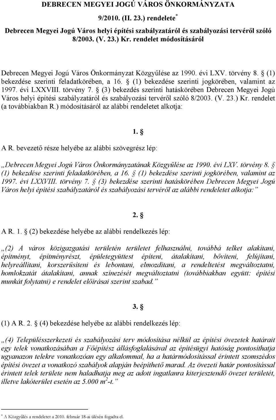 évi LXXVIII. törvény 7. (3) bekezdés szerinti hatáskörében Debrecen Megyei Jogú Város helyi építési szabályzatáról és szabályozási tervéről szóló 8/2003. (V. 23.) Kr. rendelet (a továbbiakban R.