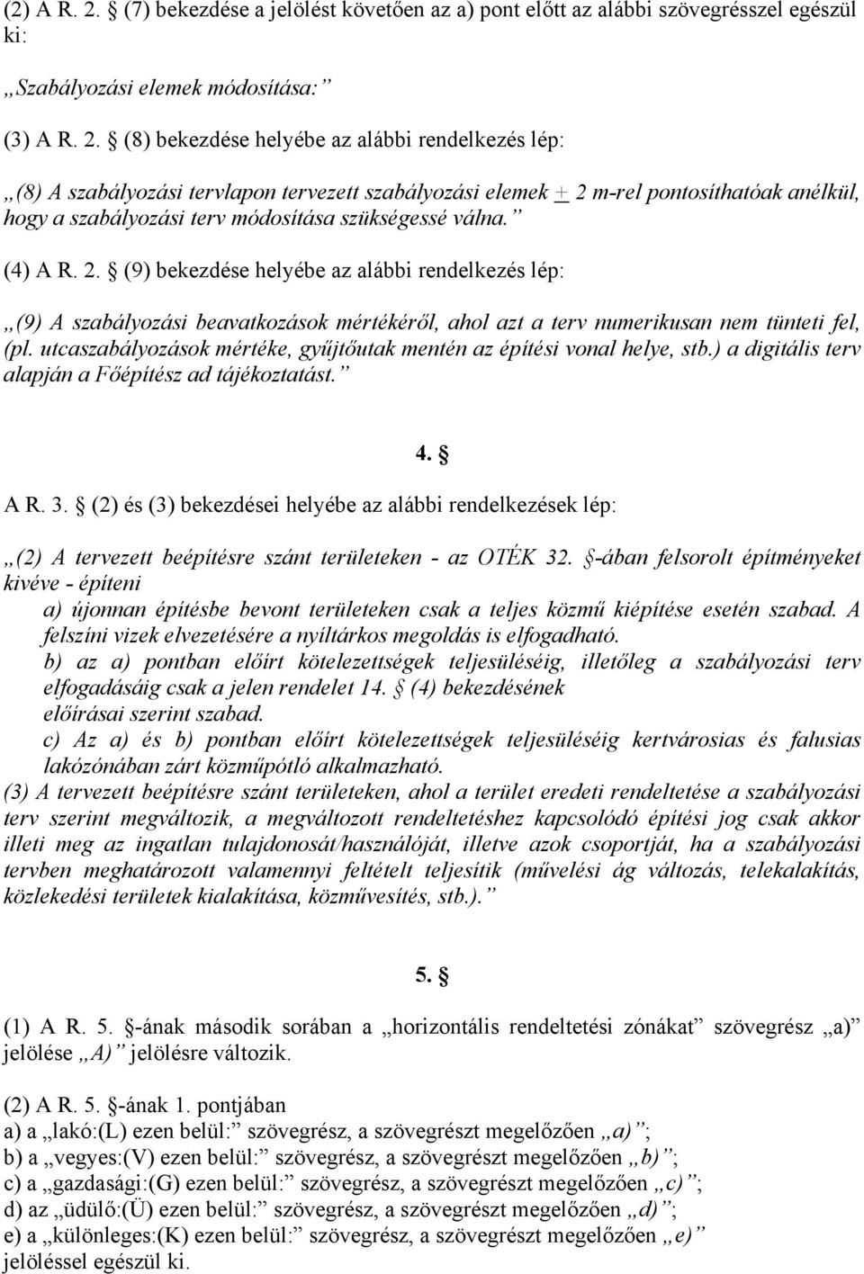 (8) bekezdése helyébe az alábbi rendelkezés lép: (8) A szabályozási tervlapon tervezett szabályozási elemek + 2 m-rel pontosíthatóak anélkül, hogy a szabályozási terv módosítása szükségessé válna.