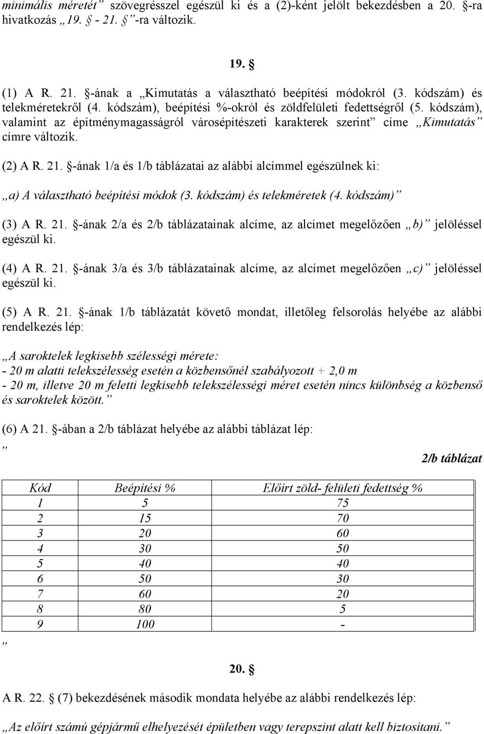 (2) A R. 21. -ának 1/a és 1/b táblázatai az alábbi alcímmel egészülnek ki: a) A választható beépítési módok (3. kódszám) és telekméretek (4. kódszám) (3) A R. 21. -ának 2/a és 2/b táblázatainak alcíme, az alcímet megelőzően b) jelöléssel egészül ki.