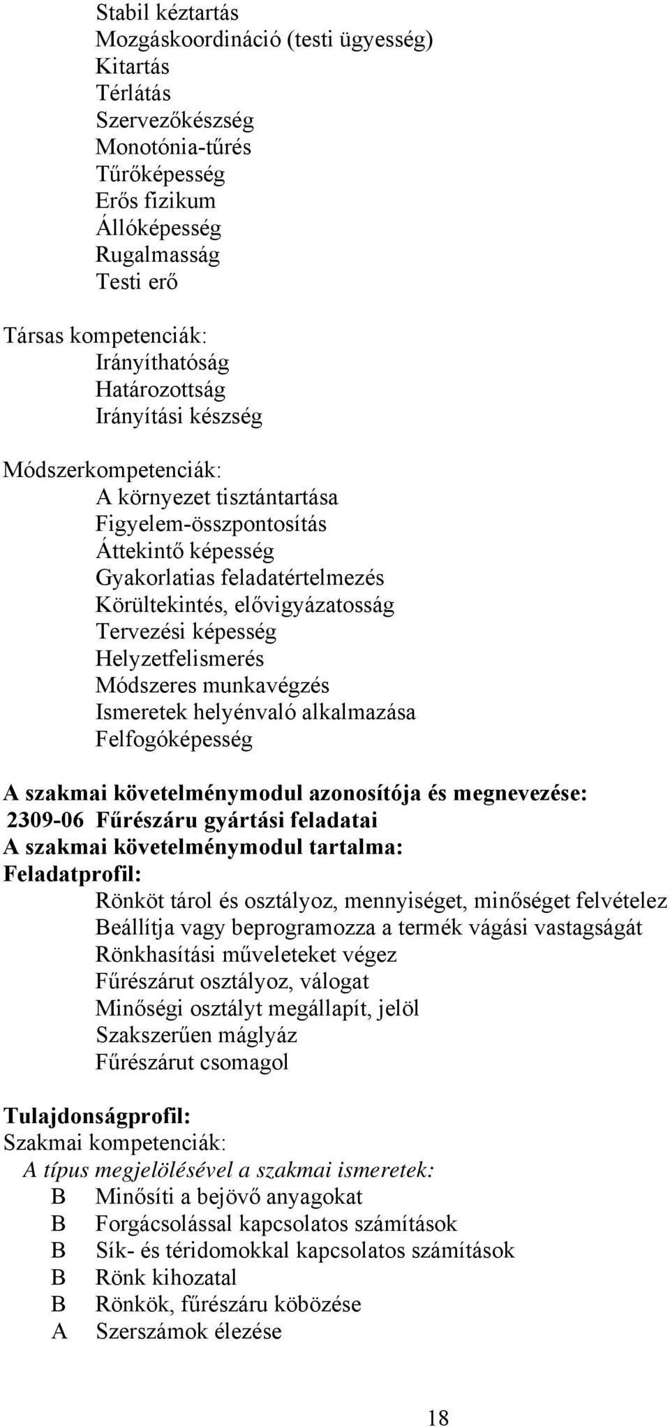 képesség Helyzetfelismerés Módszeres munkavégzés Ismeretek helyénvaló alkalmazása Felfogóképesség A szakmai követelménymodul azonosítója és megnevezése: 2309-06 Fűrészáru gyártási feladatai A szakmai