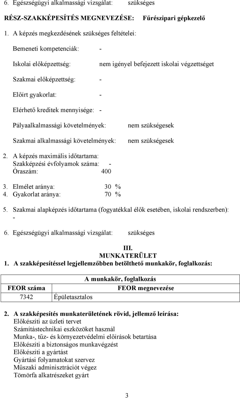mennyisége: - Pályaalkalmassági követelmények: Szakmai alkalmassági követelmények: nem szükségesek nem szükségesek 2. A képzés maximális időtartama: Szakképzési évfolyamok száma: - Óraszám: 400 3.