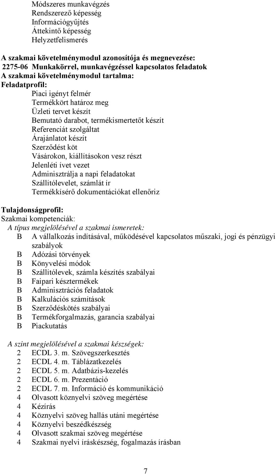 szolgáltat Árajánlatot készít Szerződést köt Vásárokon, kiállításokon vesz részt Jelenléti ívet vezet Adminisztrálja a napi feladatokat Szállítólevelet, számlát ír Termékkísérő dokumentációkat