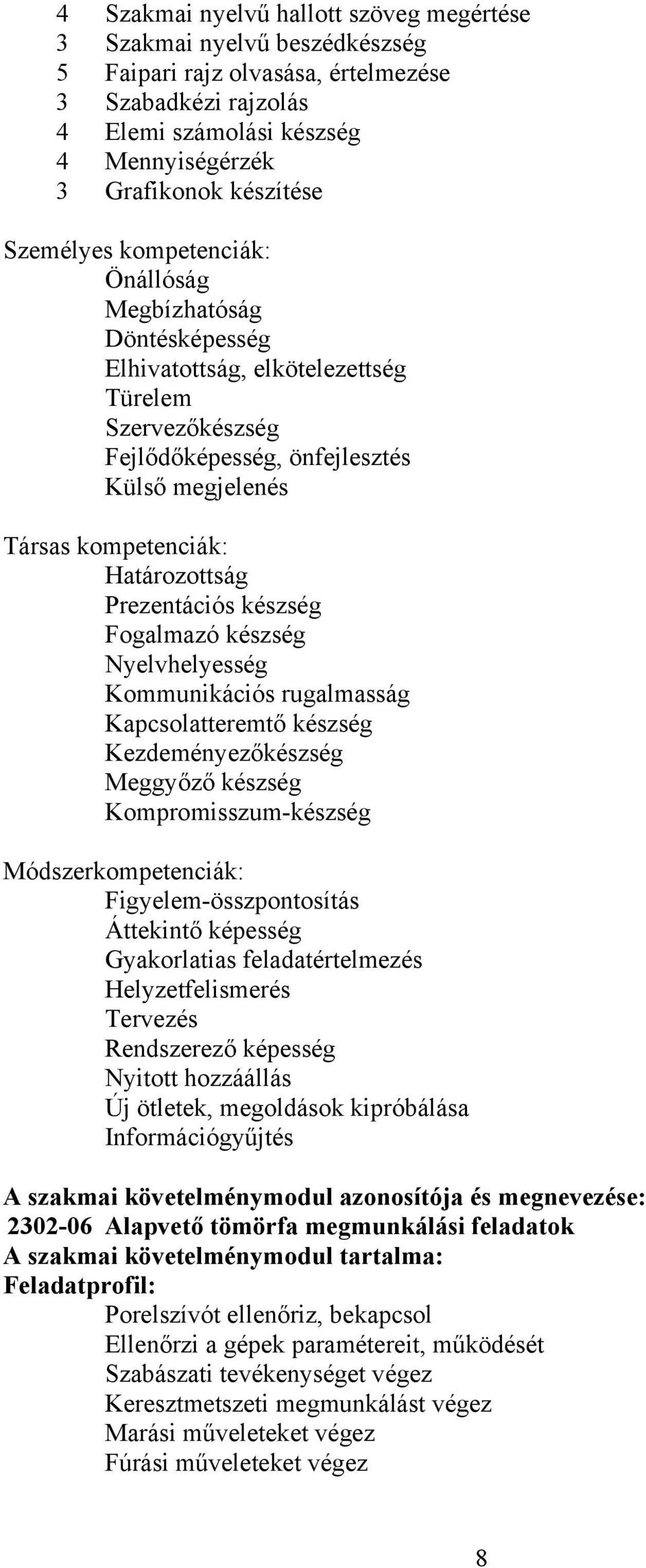Prezentációs készség Fogalmazó készség Nyelvhelyesség Kommunikációs rugalmasság Kapcsolatteremtő készség Kezdeményezőkészség Meggyőző készség Kompromisszum-készség Módszerkompetenciák:
