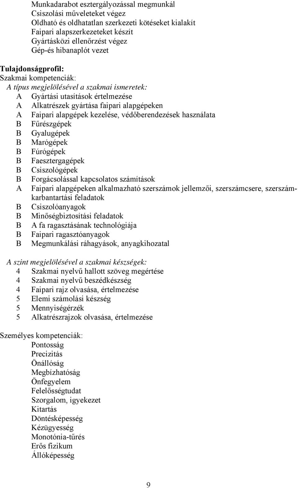 kezelése, védőberendezések használata Fűrészgépek Gyalugépek Marógépek Fúrógépek Faesztergagépek siszológépek Forgácsolással kapcsolatos számítások A Faipari alapgépeken alkalmazható szerszámok