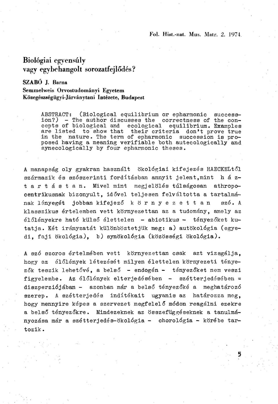 ) - The author discusses the correctness of the concepts of biological and ecological equilibrium. Examples are listed to show that their criteria don't prove true in the nature.