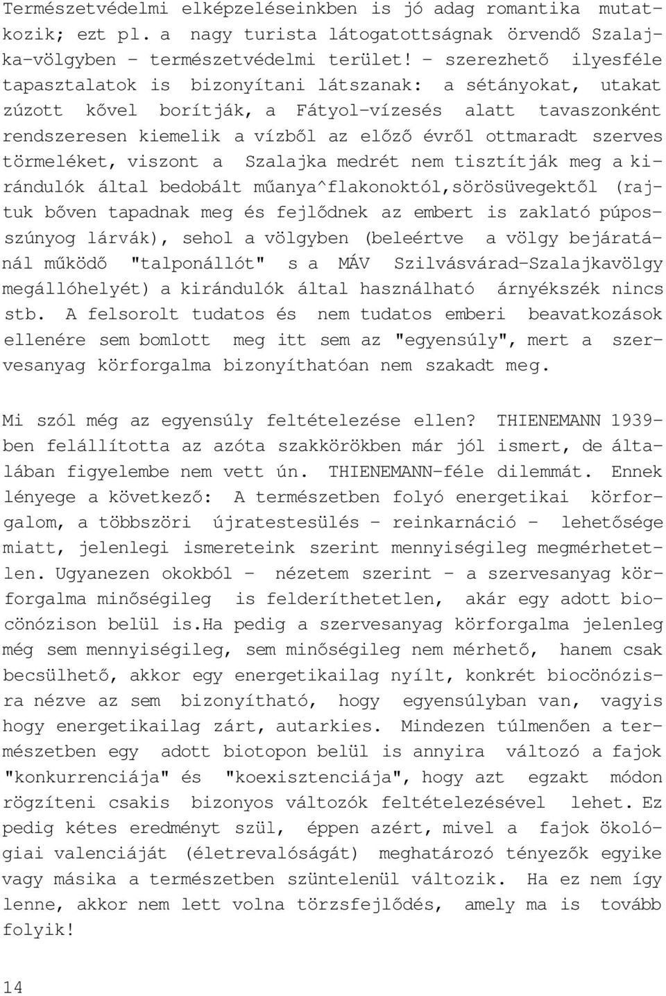 szerves törmeléket, viszont a Szalajka medrét nem tisztítják meg a kirándulók által bedobált műanya^flakonoktól,sörösüvegektől (rajtuk bőven tapadnak meg és fejlődnek az embert is zaklató