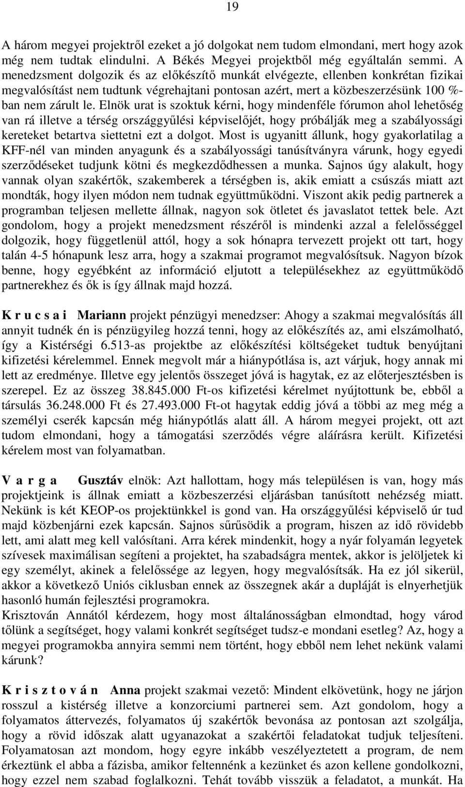 Elnök urat is szoktuk kérni, hogy mindenféle fórumon ahol lehetőség van rá illetve a térség országgyűlési képviselőjét, hogy próbálják meg a szabályossági kereteket betartva siettetni ezt a dolgot.