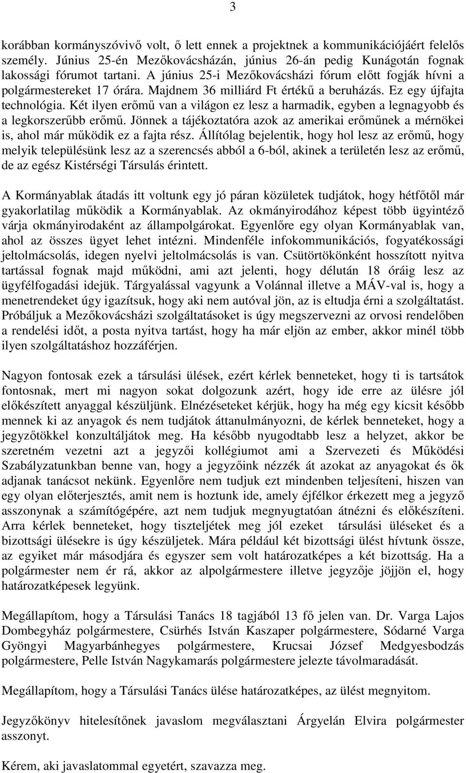 Két ilyen erőmű van a világon ez lesz a harmadik, egyben a legnagyobb és a legkorszerűbb erőmű. Jönnek a tájékoztatóra azok az amerikai erőműnek a mérnökei is, ahol már működik ez a fajta rész.