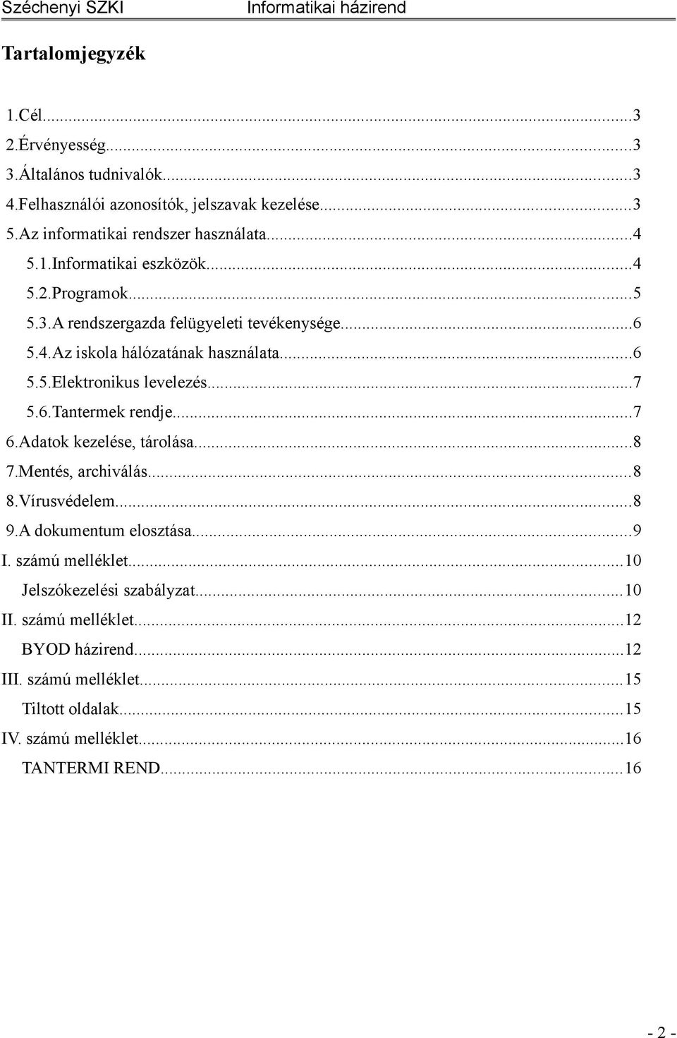 ..6 5.5.Elektronikus levelezés...7 5.6.Tantermek rendje...7 6.Adatok kezelése, tárolása...8 7.Mentés, archiválás...8 8.Vírusvédelem...8 9.A dokumentum elosztása...9 I.