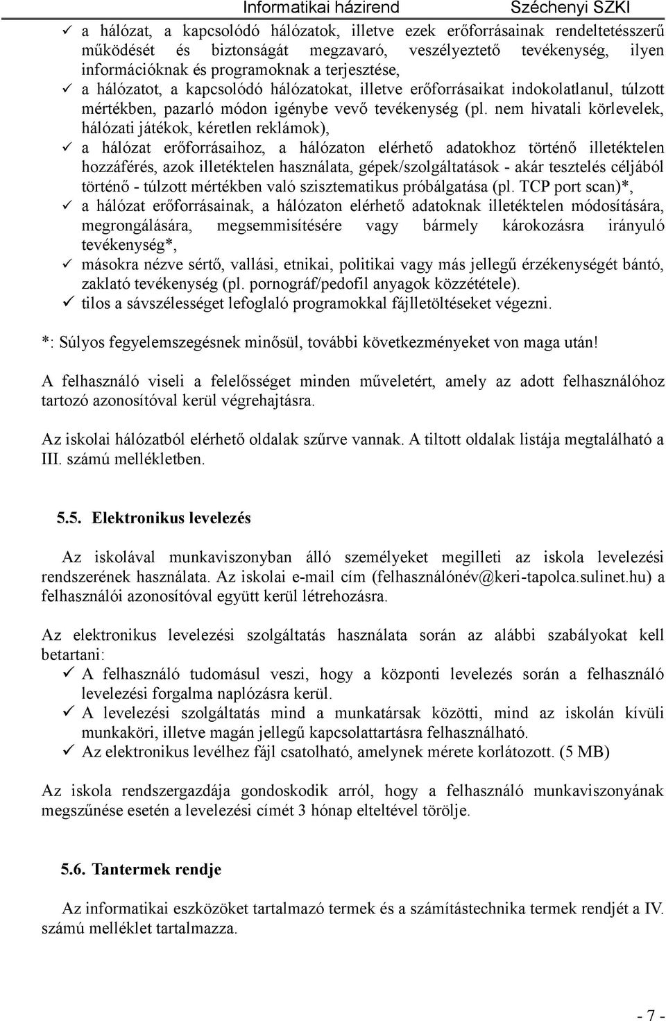 nem hivatali körlevelek, hálózati játékok, kéretlen reklámok), a hálózat erőforrásaihoz, a hálózaton elérhető adatokhoz történő illetéktelen hozzáférés, azok illetéktelen használata,