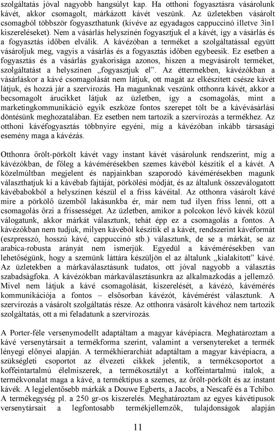 Nem a vásárlás helyszínén fogyasztjuk el a kávét, így a vásárlás és a fogyasztás időben elválik.