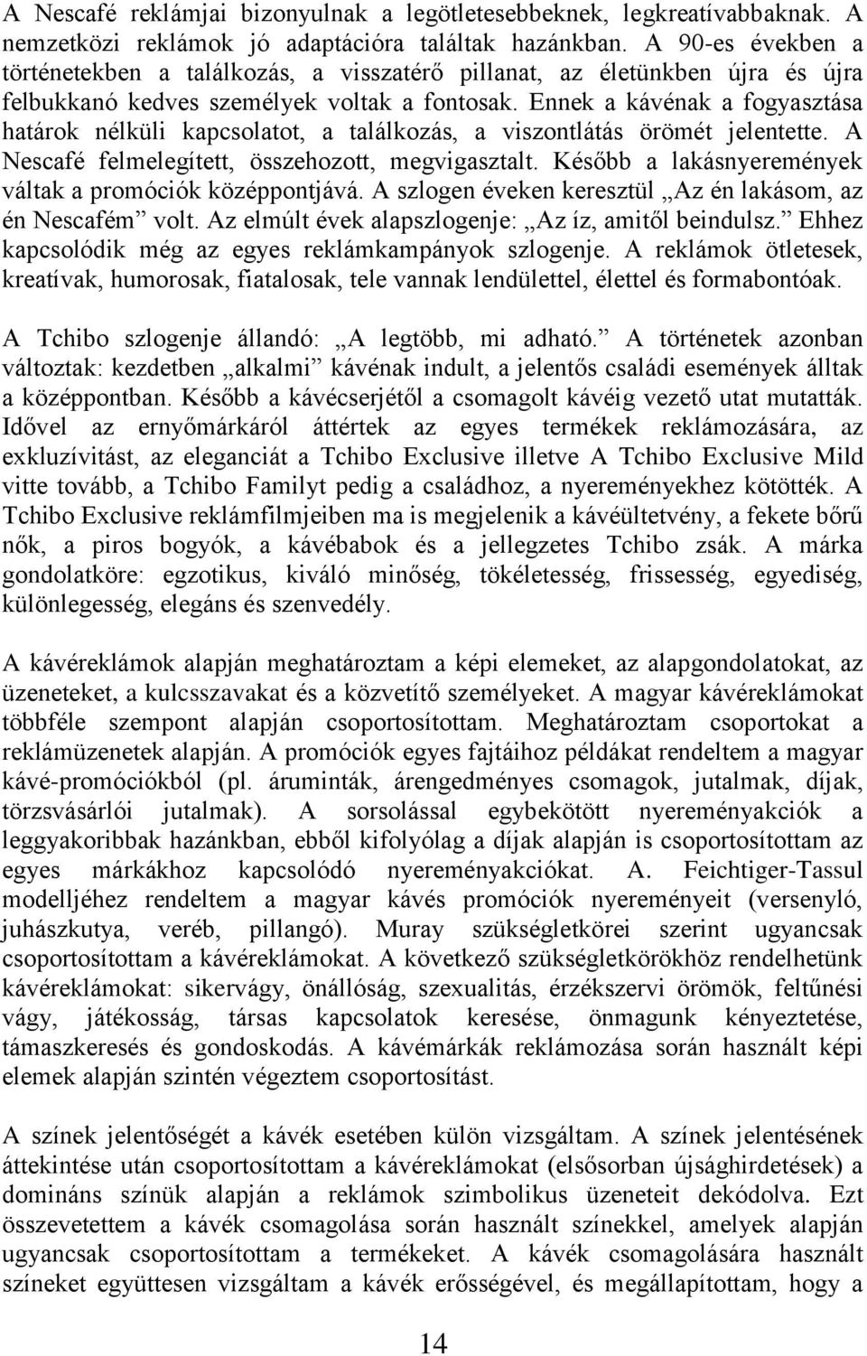 Ennek a kávénak a fogyasztása határok nélküli kapcsolatot, a találkozás, a viszontlátás örömét jelentette. A Nescafé felmelegített, összehozott, megvigasztalt.