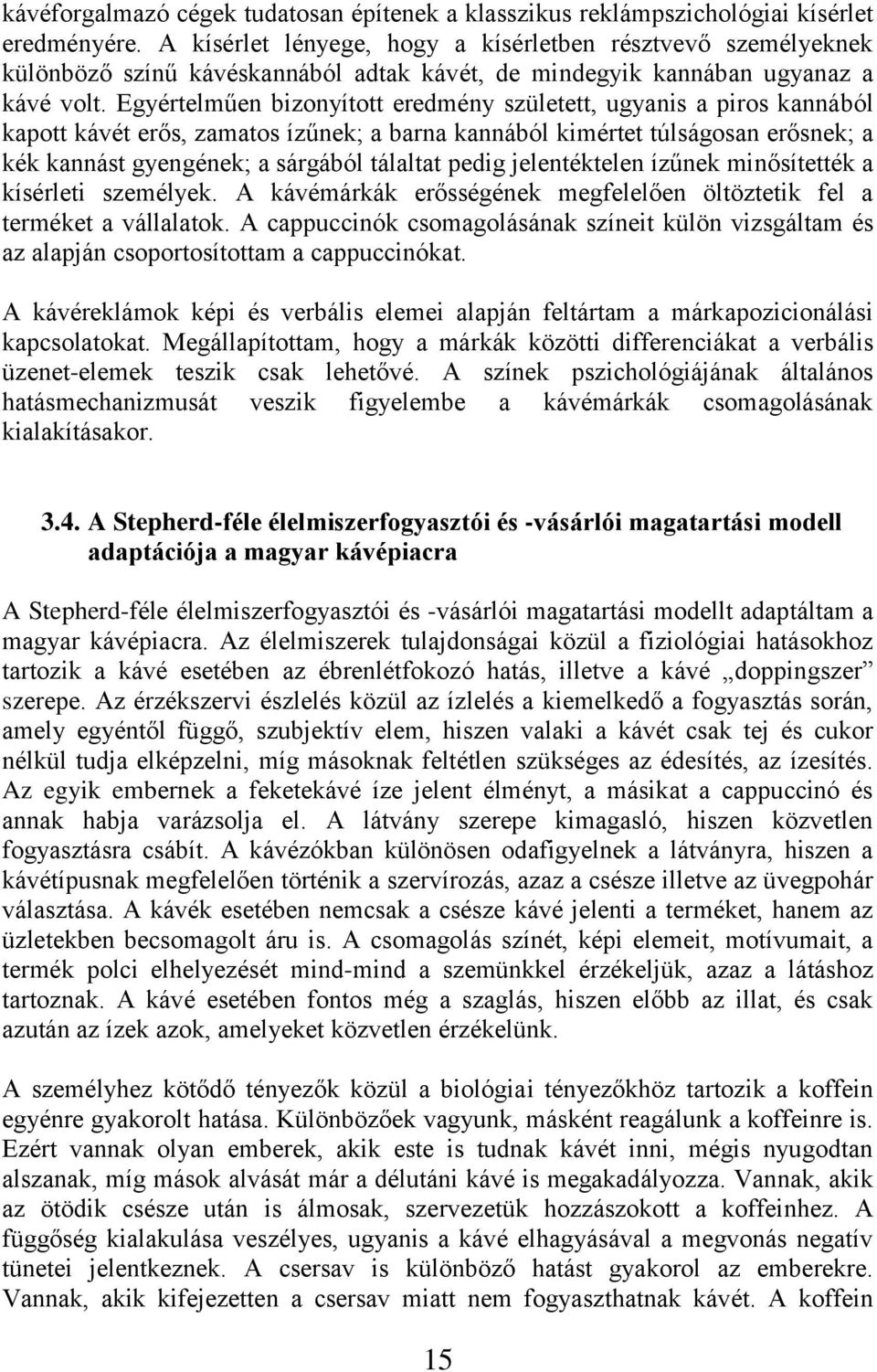 Egyértelműen bizonyított eredmény született, ugyanis a piros kannából kapott kávét erős, zamatos ízűnek; a barna kannából kimértet túlságosan erősnek; a kék kannást gyengének; a sárgából tálaltat