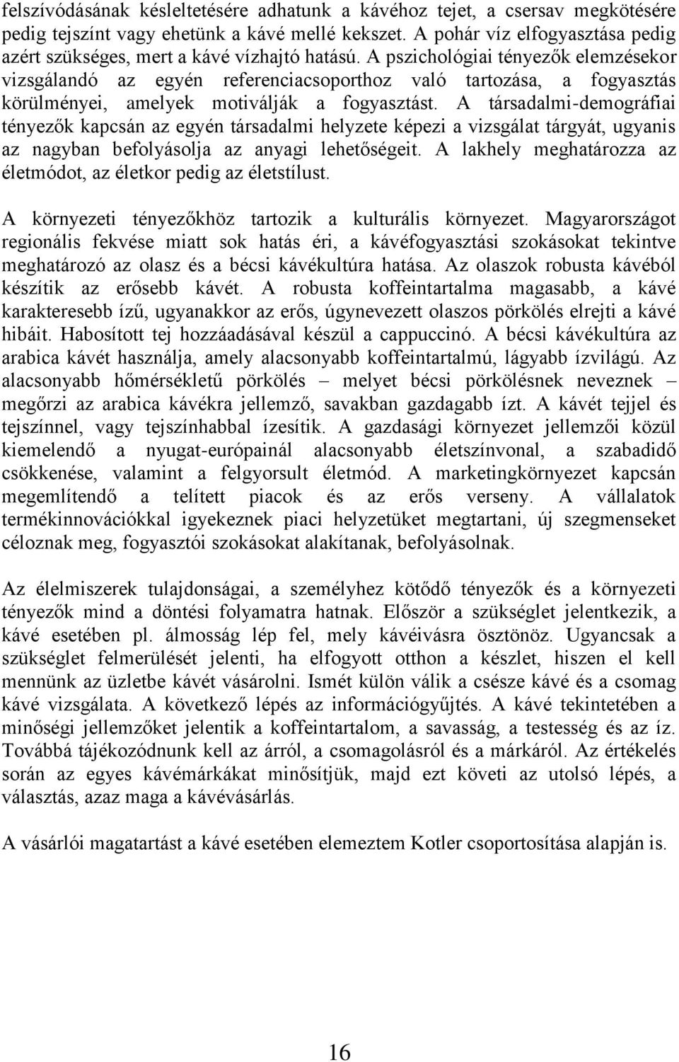 A pszichológiai tényezők elemzésekor vizsgálandó az egyén referenciacsoporthoz való tartozása, a fogyasztás körülményei, amelyek motiválják a fogyasztást.